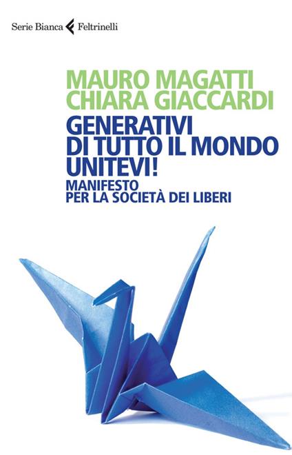 Generativi di tutto il mondo, unitevi! Manifesto per la società dei liberi - Mauro Magatti,Chiara Giaccardi - copertina