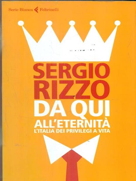 Da qui all'eternità. L'Italia dei privilegi a vita - Sergio Rizzo - 2