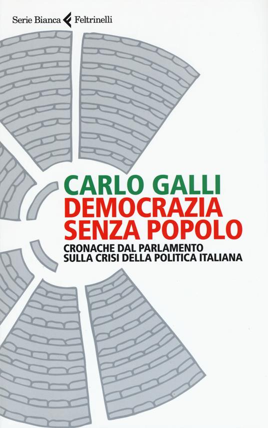 Democrazia senza popolo. Cronache dal parlamento sulla crisi della politica italiana - Carlo Galli - copertina