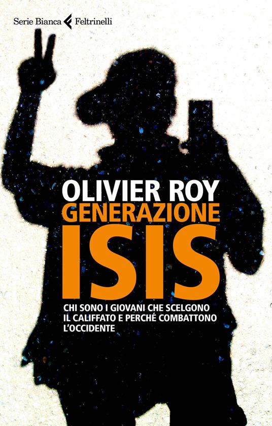 Generazione ISIS.  Chi sono i giovani che scelgono il Califfato e perché combattono l'Occidente - Olivier Roy - copertina
