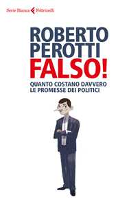 Libro Falso! Quanto costano davvero le promesse dei politici Roberto Perotti