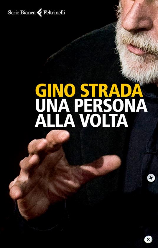 Una persona alla volta - Gino Strada - Libro - Feltrinelli - Serie bianca | laFeltrinelli