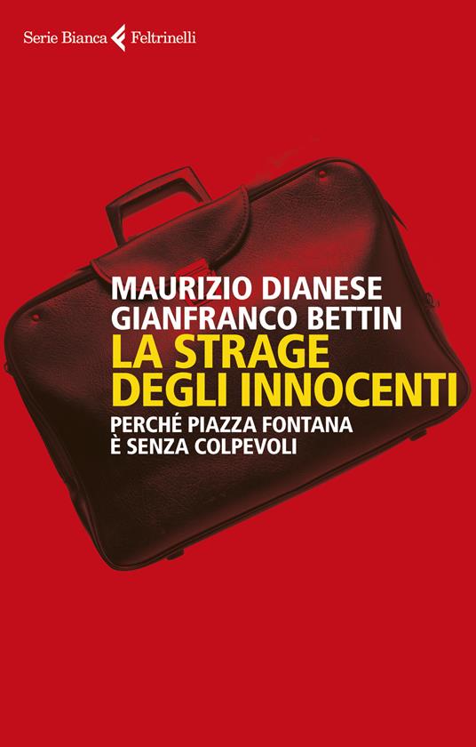 La strage degli innocenti. Perché Piazza Fontana è senza colpevoli - Maurizio Dianese,Gianfranco Bettin - copertina
