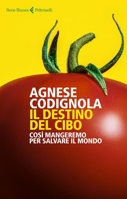 Il destino del cibo. Così mangeremo per salvare il mondo - Agnese Codignola - copertina