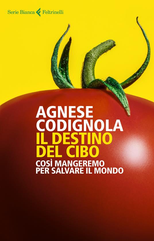 Il destino del cibo. Così mangeremo per salvare il mondo - Agnese Codignola - copertina