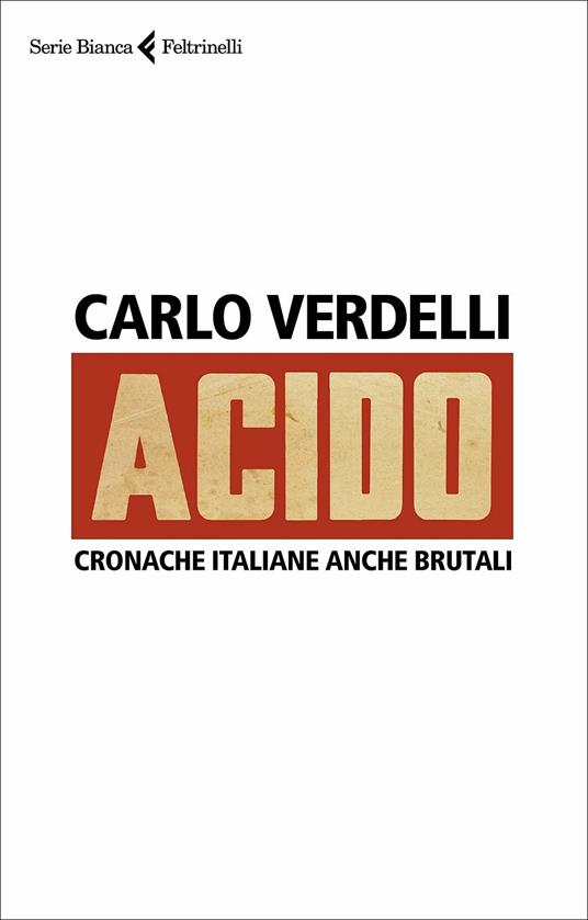 Acido. Cronache italiane anche brutali - Carlo Verdelli - copertina