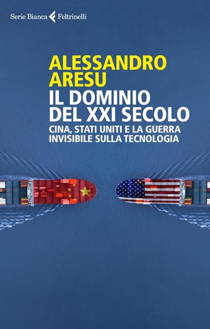 Il dominio del XXI secolo. Cina, Stati Uniti e la guerra invisibile sulla tecnologica - Alessandro Aresu - copertina
