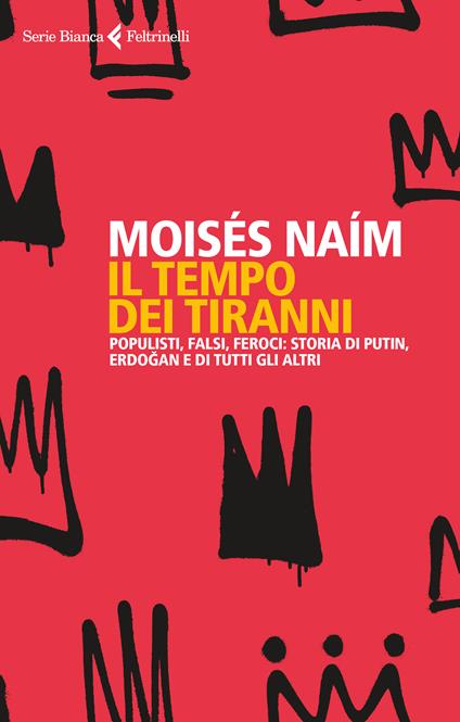 Il tempo dei tiranni. Populisti, falsi, feroci: storia di Putin, Erdogan e di tutti gli altri - Moisés Naím - copertina