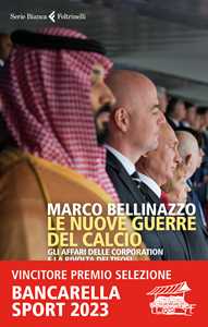 Libro Le nuove guerre del calcio. Gli affari delle corporation e la rivolta dei tifosi Marco Bellinazzo