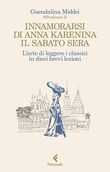 Innamorarsi di Anna Karenina il sabato sera. L'arte di leggere i classici in dieci brevi lezioni - Guendalina Middei - copertina