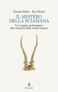 Il mistero della sciamana. Un viaggio archeologico alla scoperta delle nostre origini