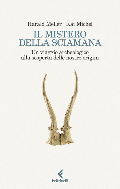 Il mistero della sciamana. Un viaggio archeologico alla scoperta delle nostre origini - Harald Meller,Michel Kai - copertina