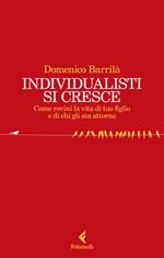 Individualisti si cresce. Come rovini la vita di tuo figlio e di chi gli sta attorno