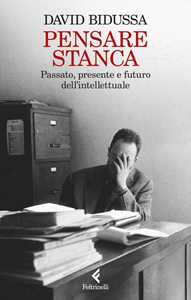 Libro Pensare stanca. Passato, presente e futuro dell'intellettuale David Bidussa