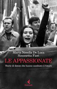 Libro Le appassionate. Storie di donne che hanno cambiato il futuro Maria Novella De Luca Simonetta Fiori