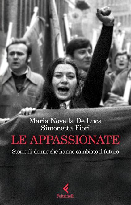 Le appassionate. Storie di donne che hanno cambiato il futuro - Maria Novella De Luca,Simonetta Fiori - copertina