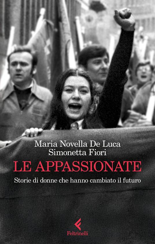 Le appassionate. Storie di donne che hanno cambiato il futuro - Maria Novella De Luca,Simonetta Fiori - copertina