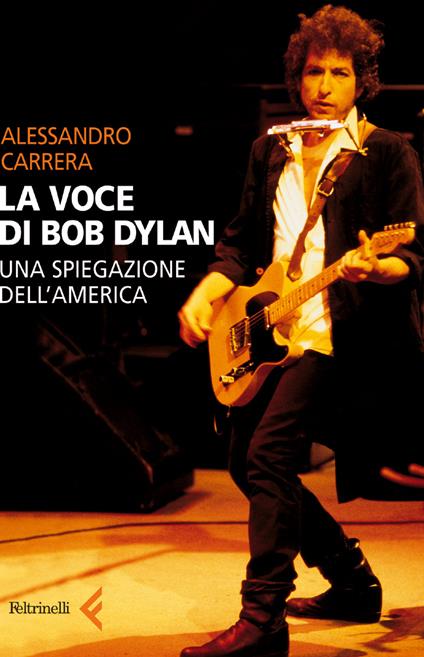 La voce di Bob Dylan. Una spiegazione dell'America   - Alessandro Carrera - copertina