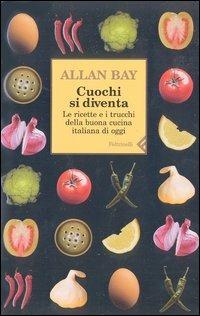 Cuochi si diventa. Le ricette e i trucchi della buona cucina italiana di oggi. Vol. 1 - Allan Bay - copertina