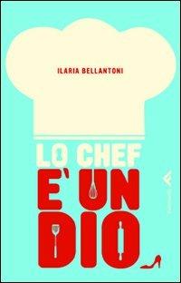 Lo chef è un dio - Ilaria Bellantoni - copertina