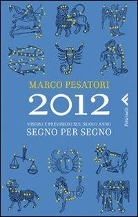 2012. Visioni e previsioni sul nuovo anno. Segno per segno - Marco Pesatori - copertina