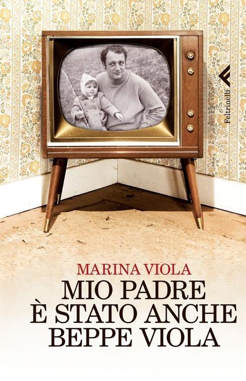 Mio padre è stato anche Beppe Viola - Marina Viola - copertina
