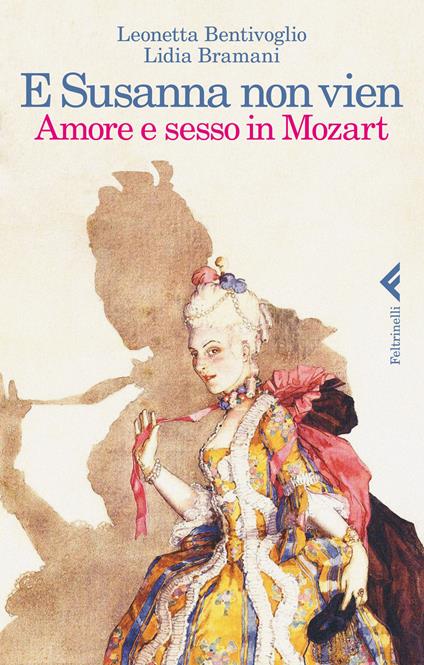 E Susanna non vien. Amore e sesso in Mozart - Leonetta Bentivoglio,Lidia Bramani - copertina