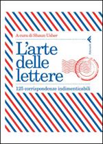 L' arte delle lettere. 125 corrispondenze indimenticabili
