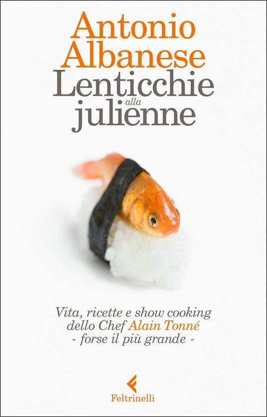 Lenticchie alla julienne. Vita, ricette e show cooking  dello chef Alain Tonné - forse il più grande - Antonio Albanese - copertina