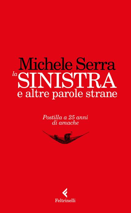 La sinistra e altre parole strane. Postilla a 25 anni di amache - Michele Serra - copertina