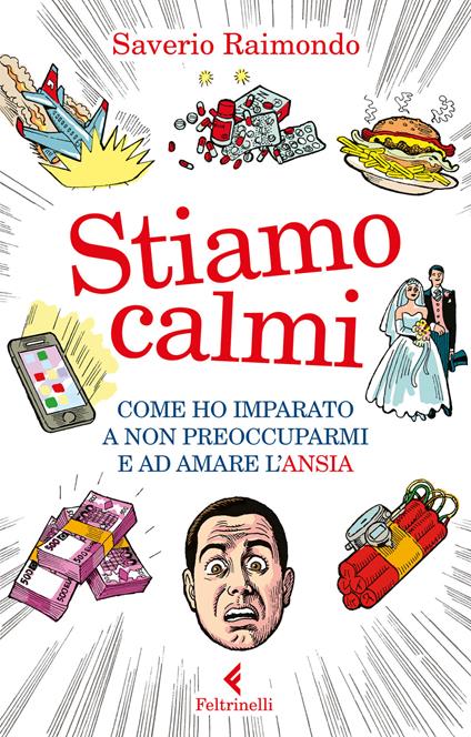 Stiamo calmi. Come ho imparato a non preoccuparmi e ad amare l'ansia - Saverio Raimondo - copertina