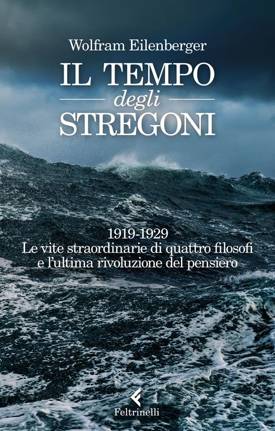 Il tempo degli stregoni. 1919-1929. Le vite straordinarie di quattro filosofi e l'ultima rivoluzione del pensiero - Wolfram Eilenberger - copertina