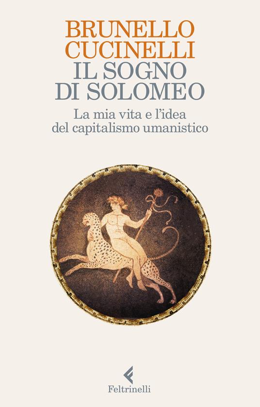 Il sogno di Solomeo. La mia vita e l'idea del capitalismo umanistico - Brunello Cucinelli - copertina