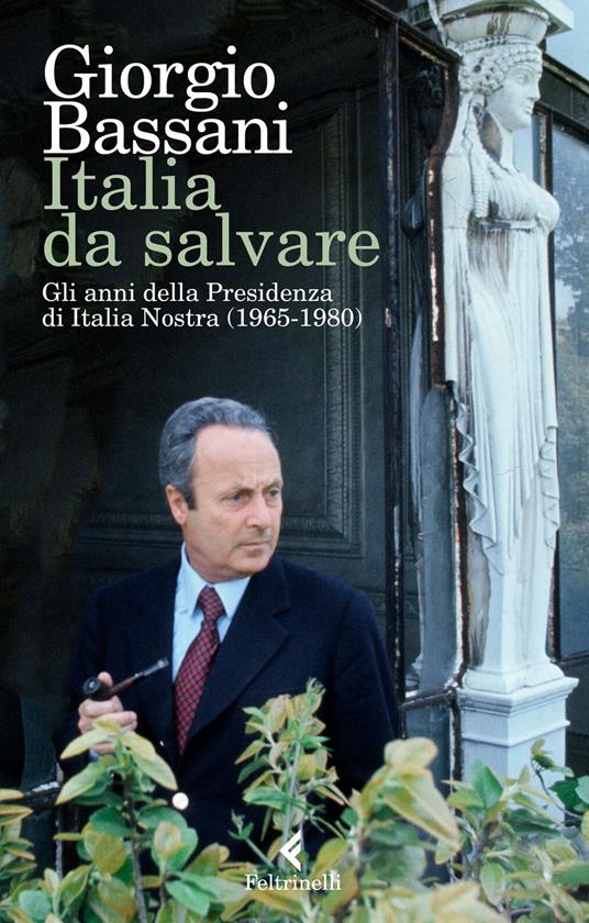 Italia da salvare. Gli anni della Presidenza di Italia Nostra (1965-1980) - Giorgio Bassani - copertina