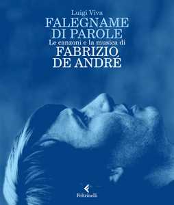 Libro Falegname di parole. Le canzoni e la musica di Fabrizio De André Luigi Viva