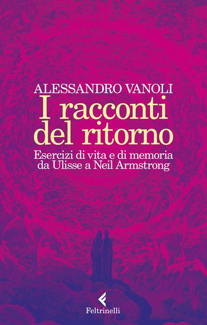 I racconti del ritorno. Esercizi di vita e di memoria da Ulisse a Neil Armstrong - Alessandro Vanoli - copertina