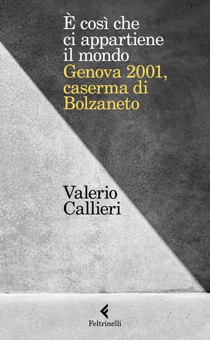 È cosi che ci appartiene il mondo. Genova 2001, caserma di Bolzaneto - Valerio Callieri - copertina