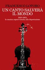 Un canto salverà il mondo. 1933-1953: la musica sopravvissuta alla deportazione