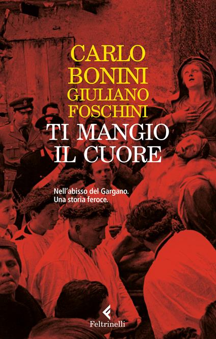 Ti mangio il cuore. Nell'abisso del Gargano. Una storia feroce. Nuova ediz. - Carlo Bonini,Giuliano Foschini - copertina