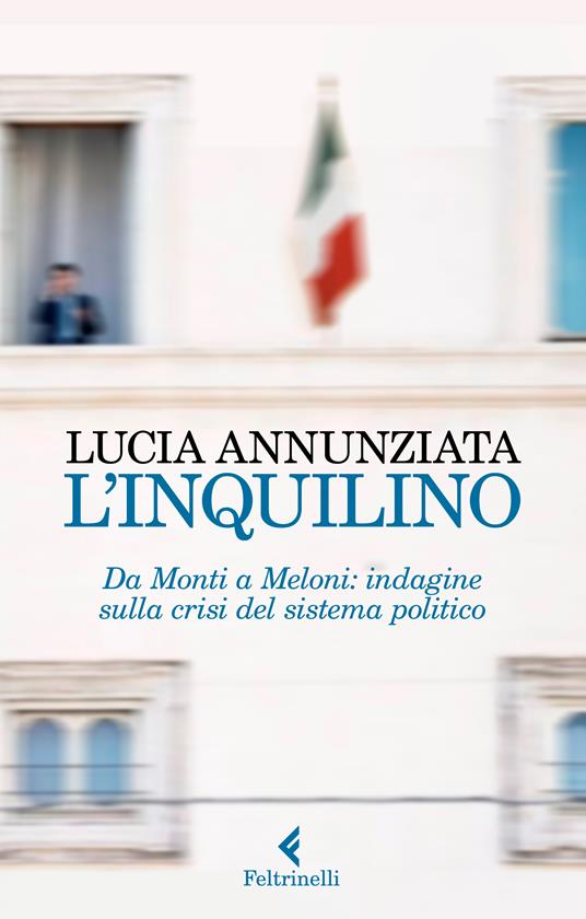 L' inquilino. Da Monti a Meloni: indagine sulla crisi del sistema politico - Lucia Annunziata - copertina