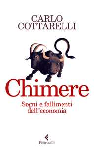 Libro Chimere. Sogni e fallimenti dell'economia Carlo Cottarelli