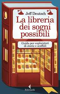 Libro La libreria dei sogni possibili. Guida per esploratori di storie e scaffali Jeff Deutsch