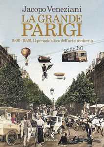 Libro La grande Parigi. 1900-1920. Il periodo d’oro dell’arte moderna Jacopo Veneziani