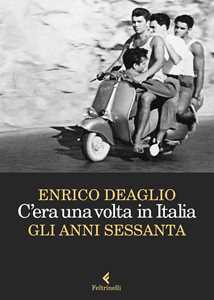Libro C'era una volta in Italia. Gli anni Sessanta Enrico Deaglio