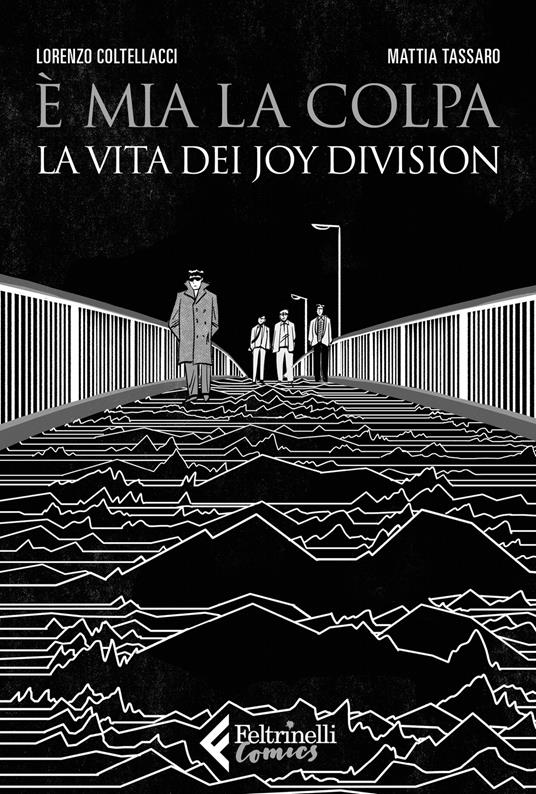È mia la colpa. La vita dei Joy Division - Mattia Tassaro,Lorenzo Coltellacci - copertina