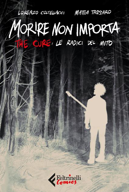 Morire non importa. The Cure: le radici del mito - Mattia Tassaro,Lorenzo Coltellacci - copertina
