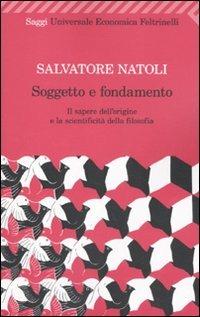 Soggetto e fondamento. Il sapere dell'origine e la scientificità della filosofia - Salvatore Natoli - copertina