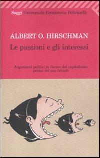 Le passioni e gli interessi. Argomenti politici in favore del capitalismo prima del suo trionfo - Albert O. Hirschman - copertina