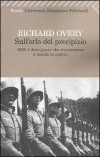 Sull'orlo del precipizio. 1939. I dieci giorni che trascinarono il mondo in guerra - Richard J. Overy - copertina