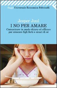 I no per amare. Comunicare in modo chiaro ed efficace per crescere figli forti e sicuri di sè - Jesper Juul - copertina